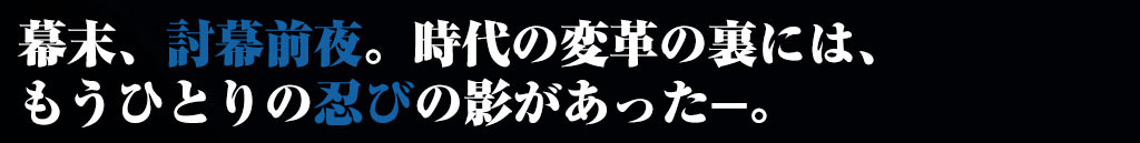 幕末、鳥羽伏見の戦い。
その導火線となったのは、ひとりの忍びだったー。